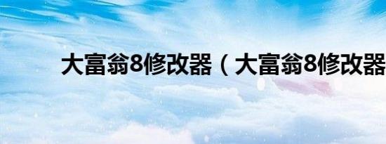 大富翁8修改器（大富翁8修改器）