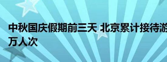 中秋国庆假期前三天 北京累计接待游客682.5万人次