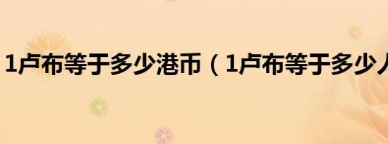 1卢布等于多少港币（1卢布等于多少人民币）