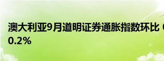 澳大利亚9月道明证券通胀指数环比 0%前值 0.2%