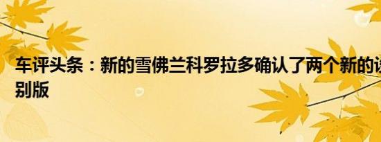 车评头条：新的雪佛兰科罗拉多确认了两个新的设计套件 特别版