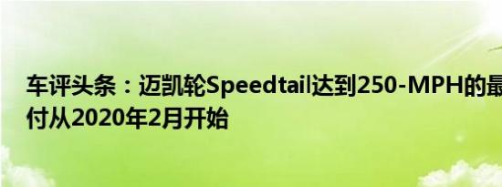 车评头条：迈凯轮Speedtail达到250-MPH的最高速度 交付从2020年2月开始
