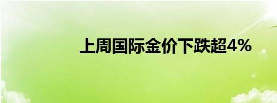 上周国际金价下跌超4%