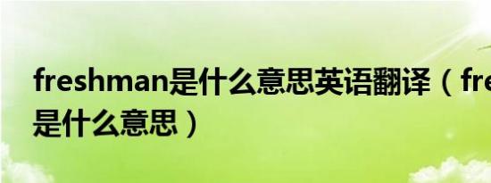freshman是什么意思英语翻译（freshman是什么意思）
