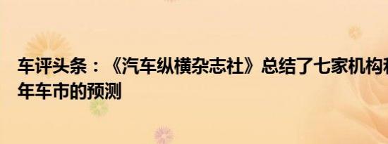 车评头条：《汽车纵横杂志社》总结了七家机构和车企对今年车市的预测