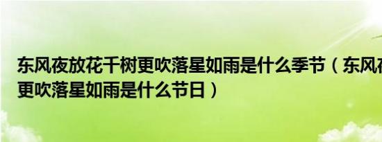 东风夜放花千树更吹落星如雨是什么季节（东风夜放花千树更吹落星如雨是什么节日）