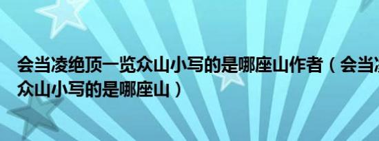 会当凌绝顶一览众山小写的是哪座山作者（会当凌绝顶一览众山小写的是哪座山）