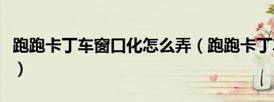 跑跑卡丁车窗口化怎么弄（跑跑卡丁车窗口化）