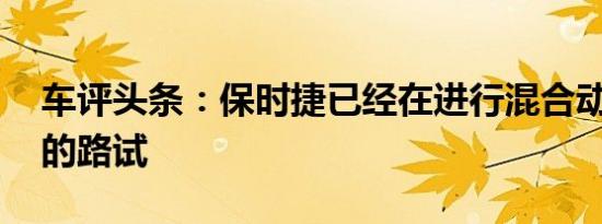 车评头条：保时捷已经在进行混合动力911s的路试