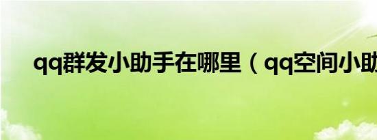 qq群发小助手在哪里（qq空间小助手）