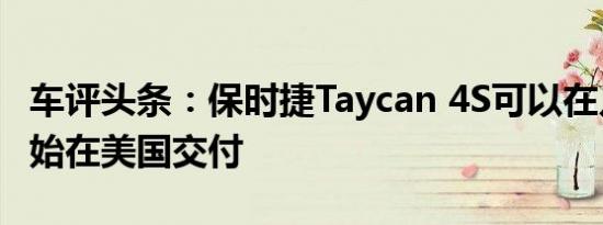 车评头条：保时捷Taycan 4S可以在几天内开始在美国交付