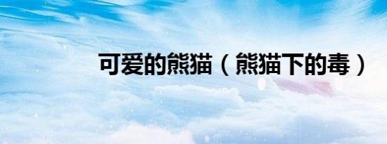 可爱的熊猫（熊猫下的毒）