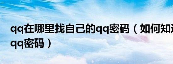 qq在哪里找自己的qq密码（如何知道别人的qq密码）