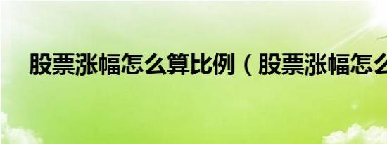 股票涨幅怎么算比例（股票涨幅怎么算）