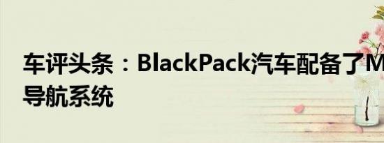 车评头条：BlackPack汽车配备了MINI卫星导航系统