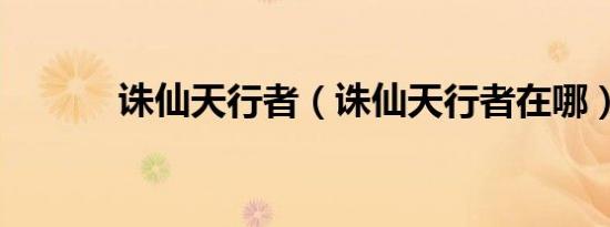诛仙天行者（诛仙天行者在哪）