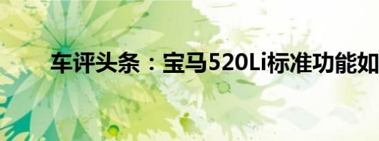 车评头条：宝马520Li标准功能如何