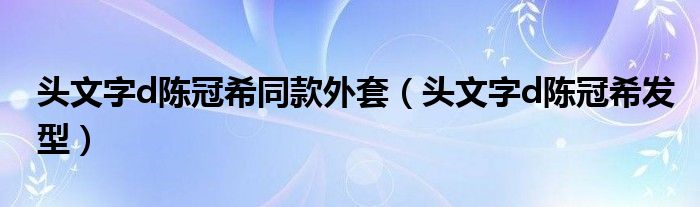 头文字d陈冠希同款外套（头文字d陈冠希发型）