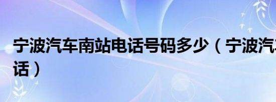 宁波汽车南站电话号码多少（宁波汽车南站电话）