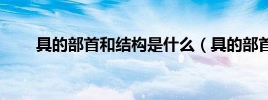 具的部首和结构是什么（具的部首）
