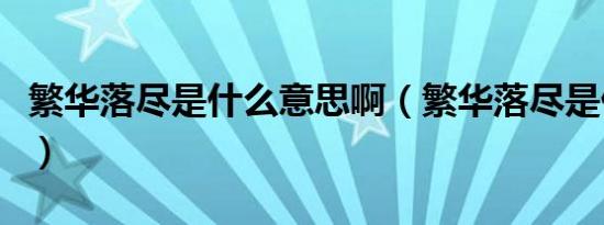 繁华落尽是什么意思啊（繁华落尽是什么意思）