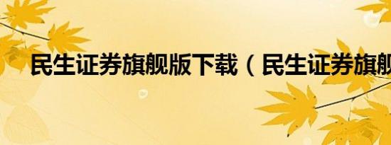 民生证券旗舰版下载（民生证券旗舰版）