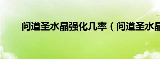 问道圣水晶强化几率（问道圣水晶）