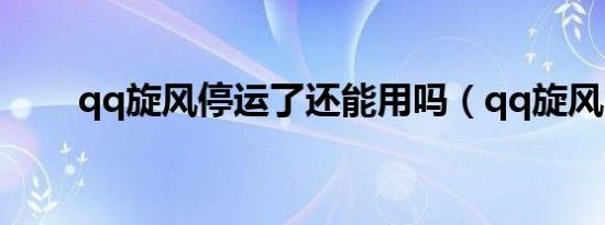 qq旋风停运了还能用吗（qq旋风2）