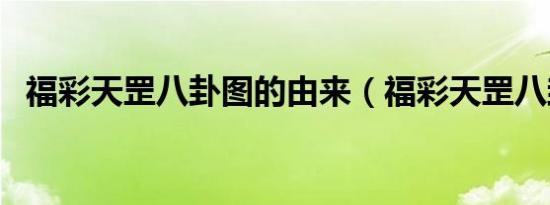 福彩天罡八卦图的由来（福彩天罡八卦图）