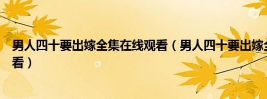 男人四十要出嫁全集在线观看（男人四十要出嫁全集在线观看）