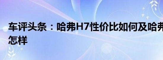 车评头条：哈弗H7性价比如何及哈弗H7配置怎样