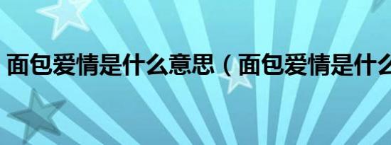 面包爱情是什么意思（面包爱情是什么意思）