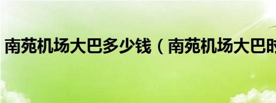 南苑机场大巴多少钱（南苑机场大巴时刻表）