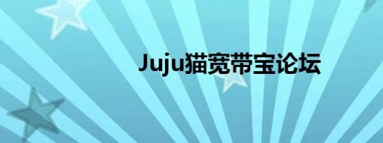 Juju猫宽带宝论坛