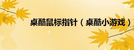 桌酷鼠标指针（桌酷小游戏）