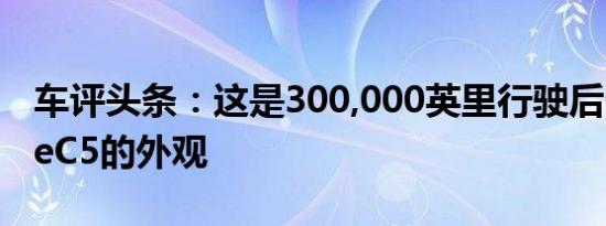 车评头条：这是300,000英里行驶后CorvetteC5的外观