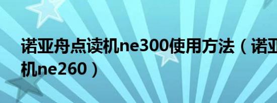 诺亚舟点读机ne300使用方法（诺亚舟点读机ne260）