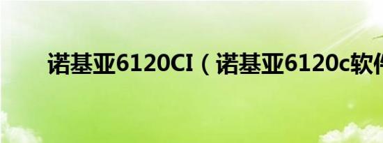 诺基亚6120CI（诺基亚6120c软件）