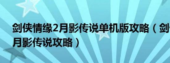 剑侠情缘2月影传说单机版攻略（剑侠情缘2月影传说攻略）