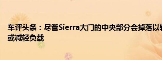 车评头条：尽管Sierra大门的中央部分会掉落以转变成台阶或减轻负载