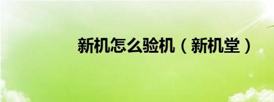 新机怎么验机（新机堂）