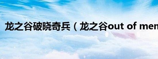 龙之谷破晓奇兵（龙之谷out of memory）