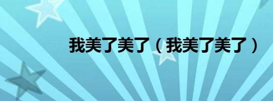 我美了美了（我美了美了）