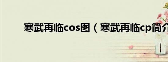 寒武再临cos图（寒武再临cp简介）