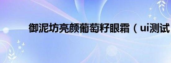 御泥坊亮颜葡萄籽眼霜（ui测试）