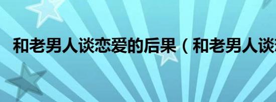 和老男人谈恋爱的后果（和老男人谈恋爱）