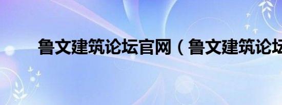 鲁文建筑论坛官网（鲁文建筑论坛）