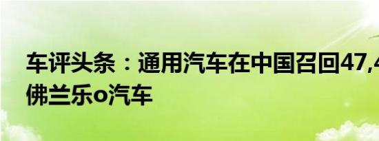 车评头条：通用汽车在中国召回47,415辆雪佛兰乐o汽车