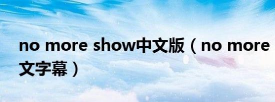 no more show中文版（no more show中文字幕）