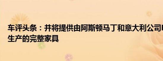 车评头条：并将提供由阿斯顿马丁和意大利公司Formitalia生产的完整家具
